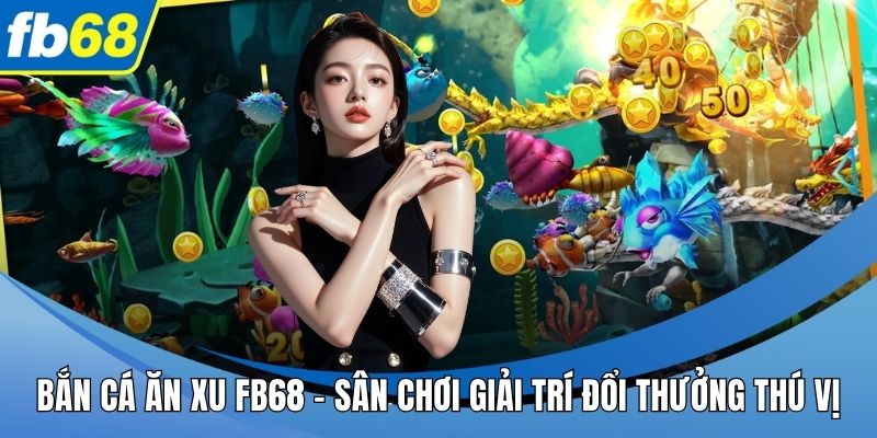 Bắn cá ăn xu FB68