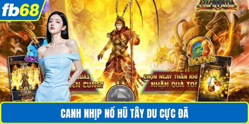 Tây Du Thần Khí FB68 – Nổ Hũ Thần Thoại, Thắng Lợi Vang Dội 3 Canh nhịp nổ hũ Tây Du cực đã