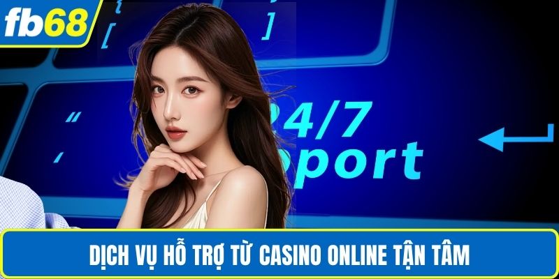 Dịch vụ hỗ trợ từ casino online tận tâm
