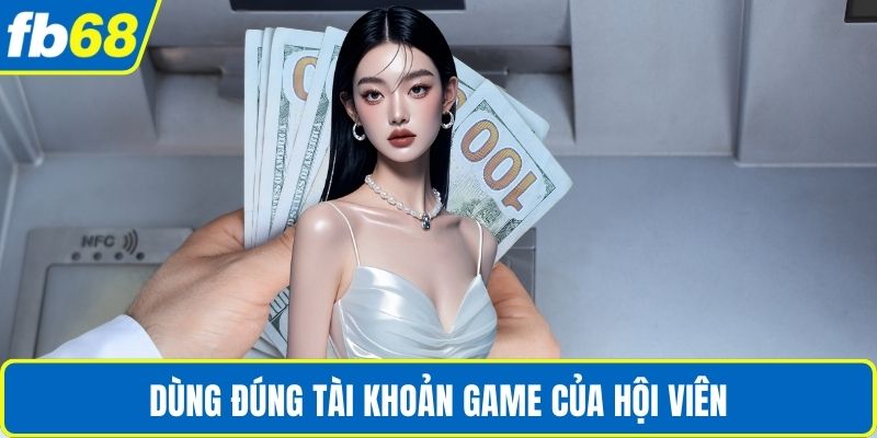 Nạp Rút Tiền FB68 1 Dùng đúng tài khoản game của hội viên