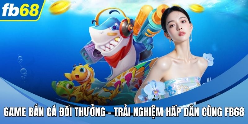 Game bắn cá đổi thưởng