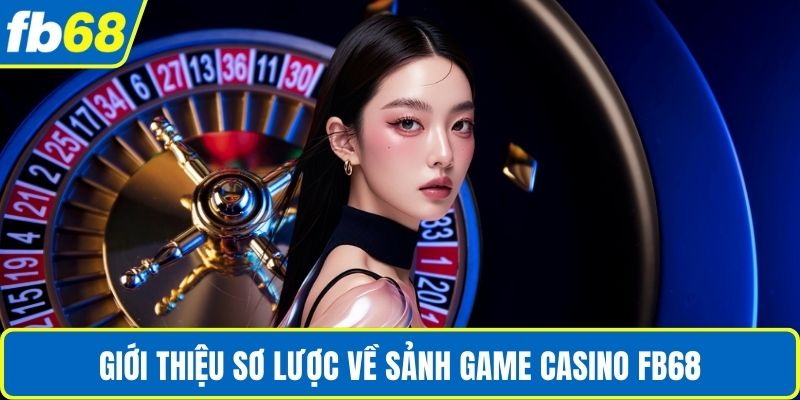 Giới thiệu sơ lược về sảnh game Casino FB68