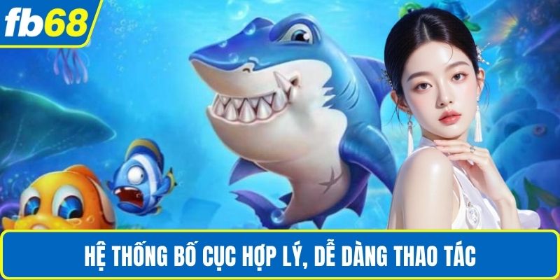 Bắn Cá Rút Tiền Thật - Trải Nghiệm Đổi Thưởng An Toàn 4 Hệ thống bố cục hợp lý, dễ dàng thao tác