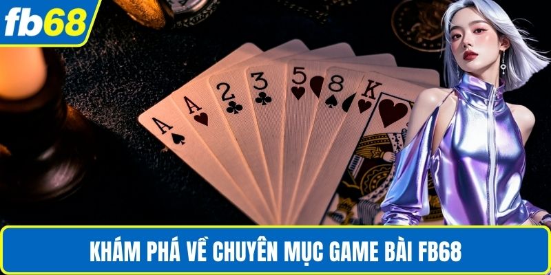 Khám phá về chuyên mục game bài FB68
