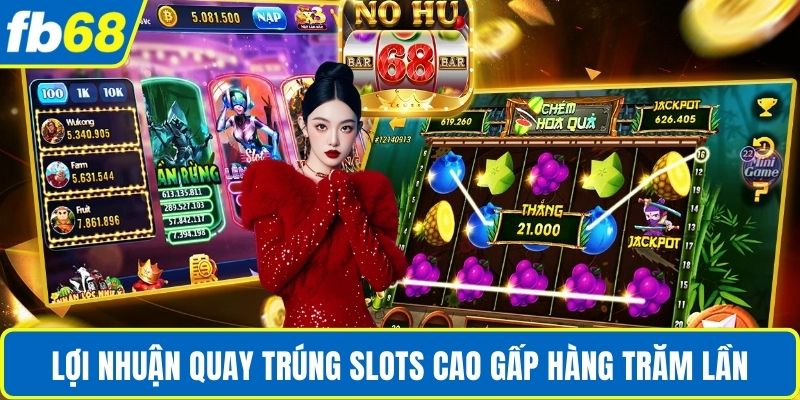Lợi nhuận quay trúng slots cao gấp hàng trăm lần