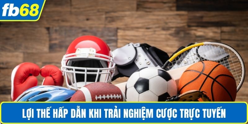 Cá Cược Thể Thao FB68 – Sân Chơi Uy Tín Cho Hội Viên 3 Lợi thế hấp dẫn khi trải nghiệm cược trực tuyến