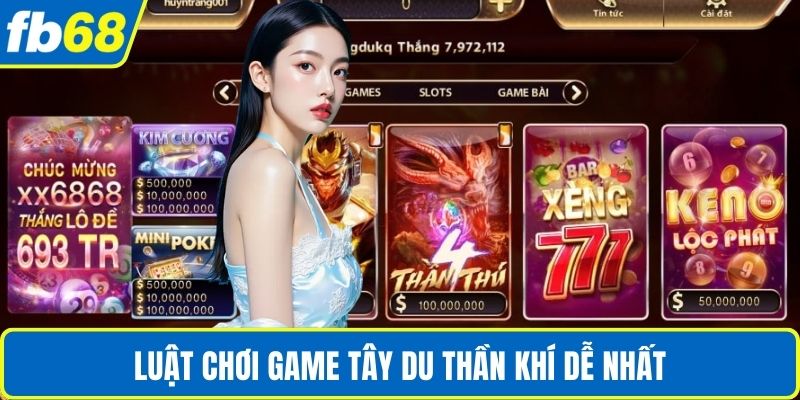 Tây Du Thần Khí FB68 – Nổ Hũ Thần Thoại, Thắng Lợi Vang Dội 2 Luật chơi game Tây Du thần khí dễ nhất