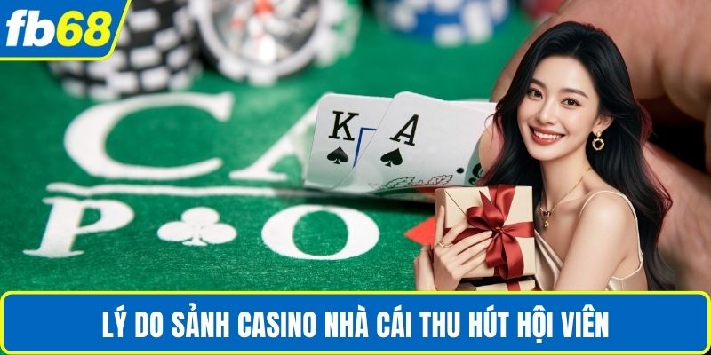 Lý do sảnh Casino nhà cái thu hút hội viên