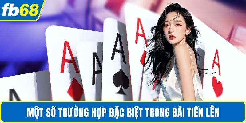 Tiến Lên Miền Nam – Hướng Dẫn Chơi Và Luật Chi Tiết 4 Một số trường hợp đặc biệt trong bài Tiến Lên
