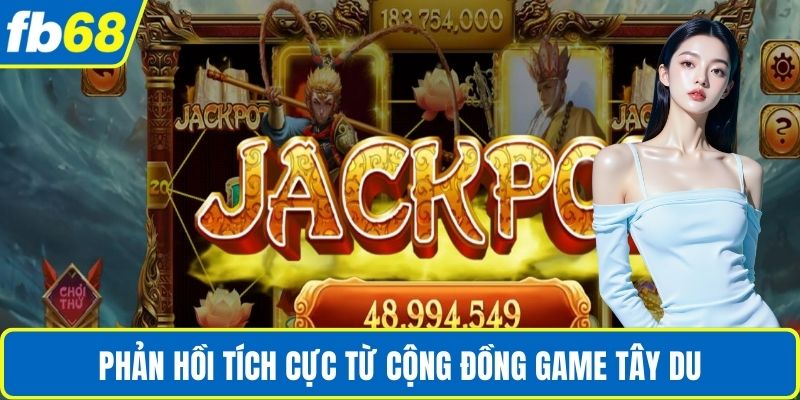 Tây Du Thần Khí FB68 – Nổ Hũ Thần Thoại, Thắng Lợi Vang Dội 4 Phản hồi tích cực từ cộng đồng game Tây Du