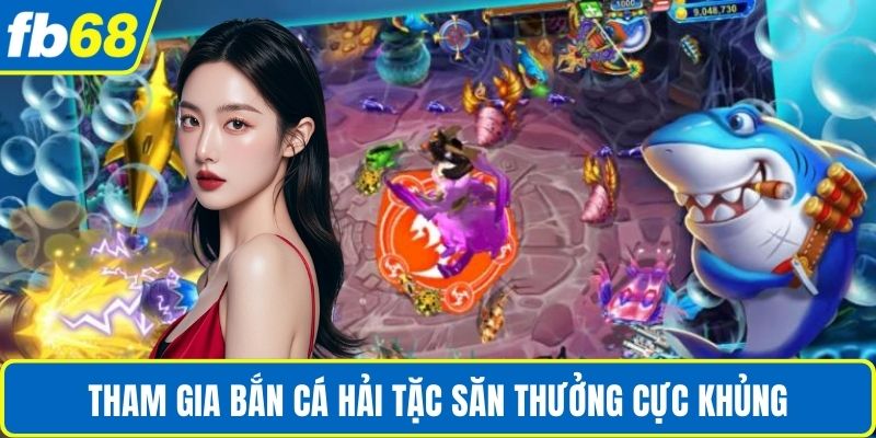 Tham gia bắn cá Hải Tặc săn thưởng cực khủng