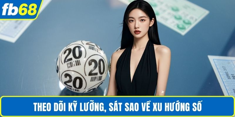 Đánh Lô Trúng Thưởng Giá Trị Lớn Bằng Cách Thế Nào? 4 Theo dõi kỹ lưỡng, sát sao về xu hướng số