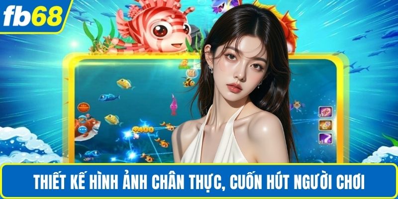 Game Bắn Cá Đổi Thưởng – Trải Nghiệm Hấp Dẫn Cùng FB68 3 Thiết kế hình ảnh chân thực, cuốn hút người chơi