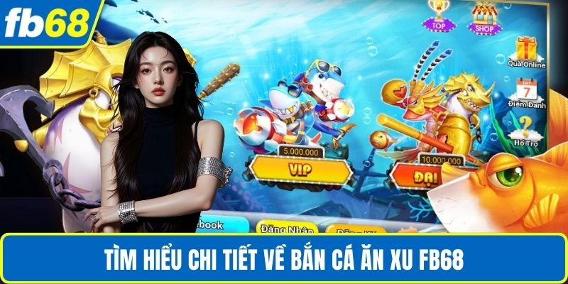 Bắn Cá Ăn Xu FB68 – Sân Chơi Giải Trí Đổi Thưởng Thú Vị 2 Tìm hiểu chi tiết về bắn cá ăn xu FB68