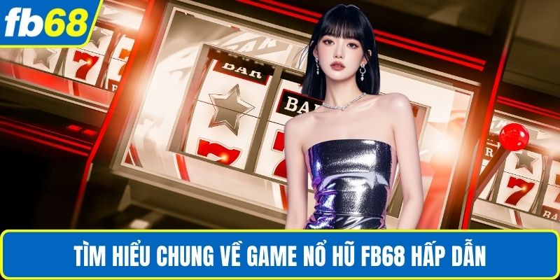 Tìm hiểu chung về game nổ hũ FB68 hấp dẫn