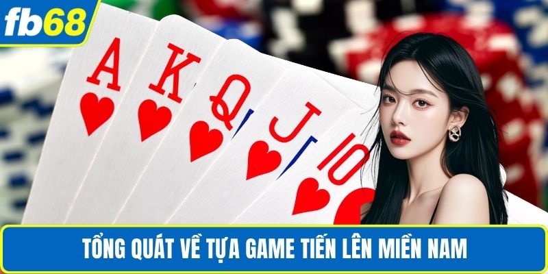 Tiến Lên Miền Nam – Hướng Dẫn Chơi Và Luật Chi Tiết 2 Tổng quát về tựa game Tiến Lên Miền Nam